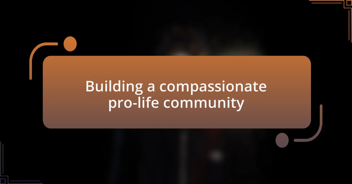Building a compassionate pro-life community