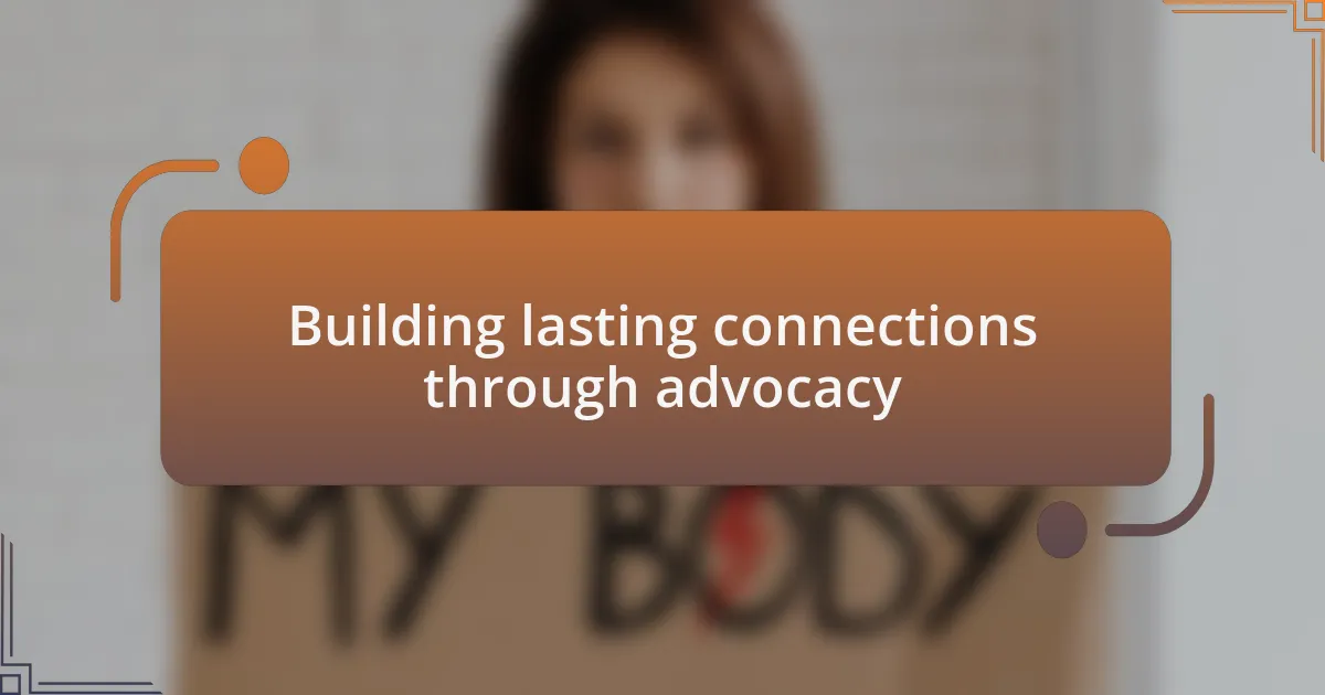 Building lasting connections through advocacy