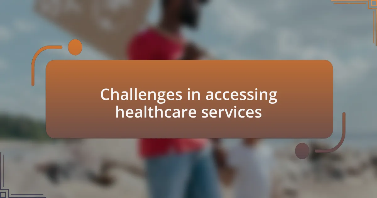 Challenges in accessing healthcare services