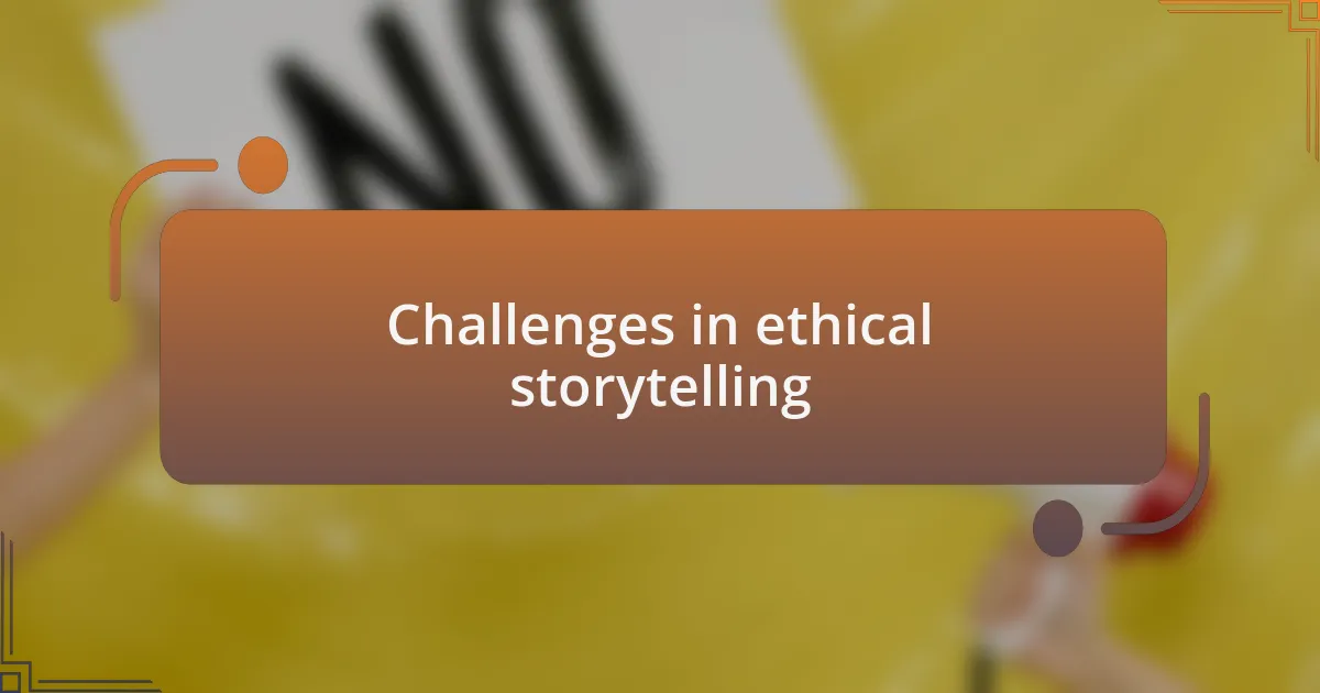 Challenges in ethical storytelling