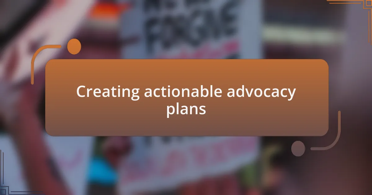 Creating actionable advocacy plans