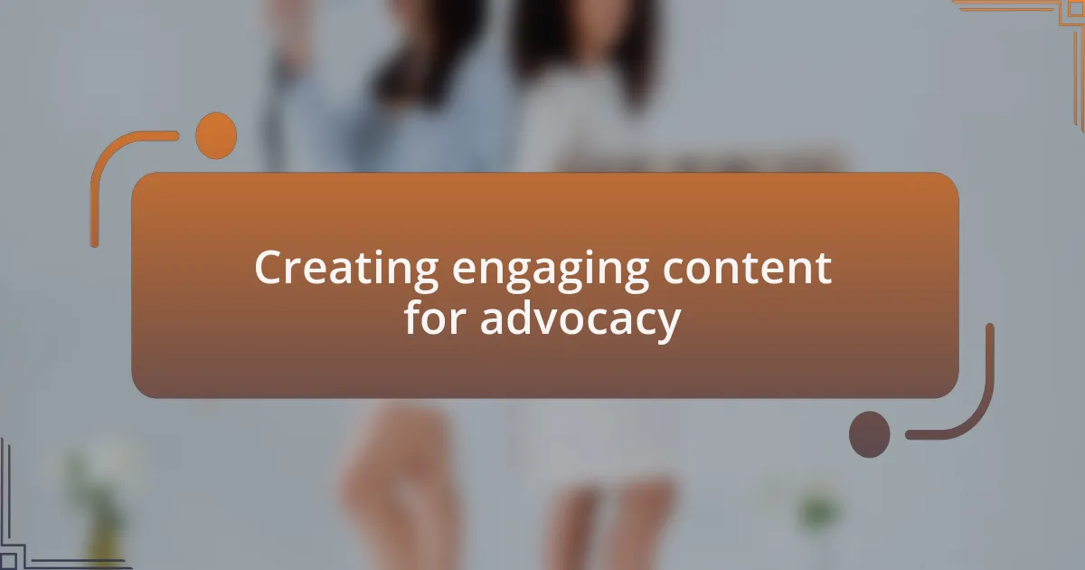 Creating engaging content for advocacy
