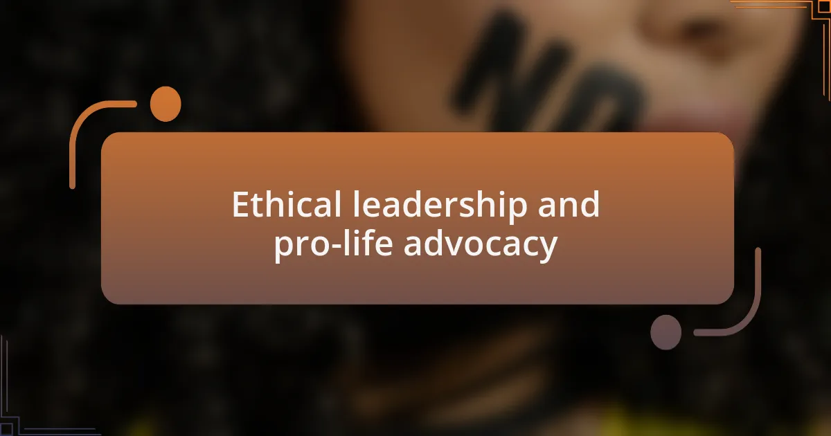 Ethical leadership and pro-life advocacy