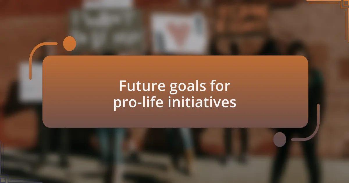 Future goals for pro-life initiatives