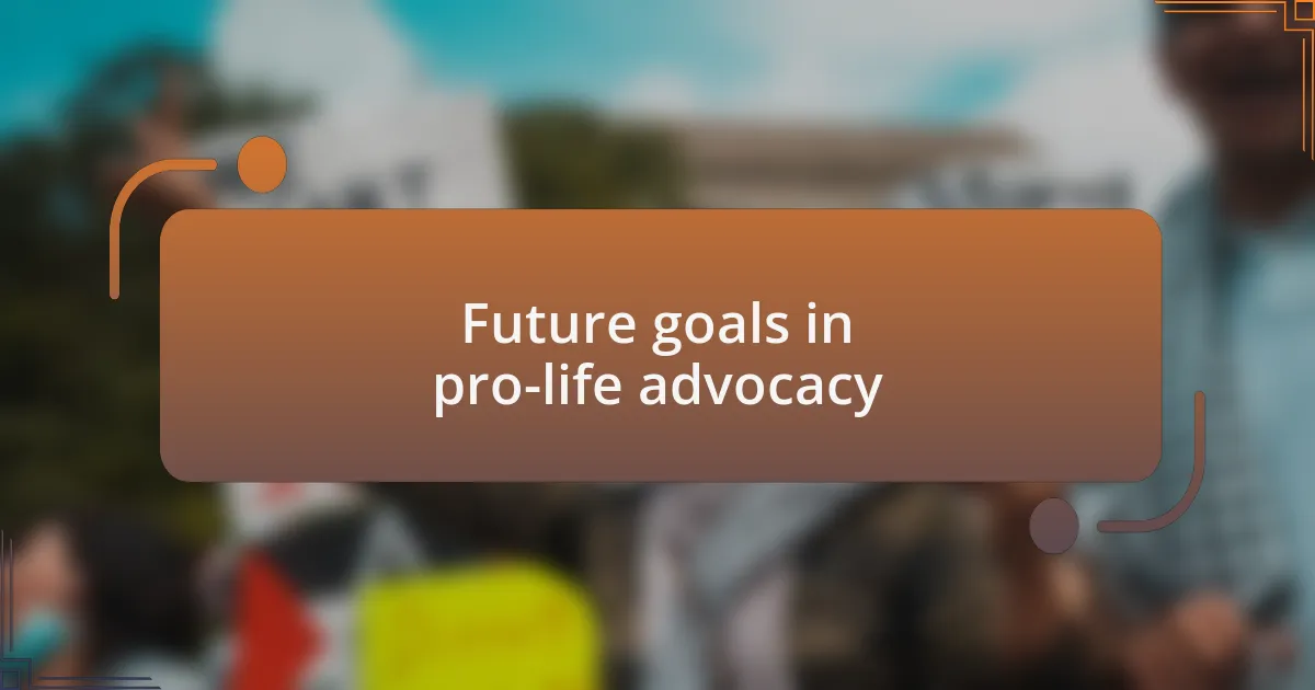 Future goals in pro-life advocacy
