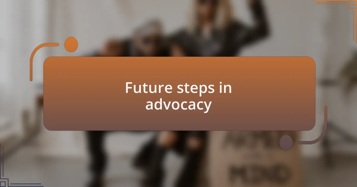 Future steps in advocacy