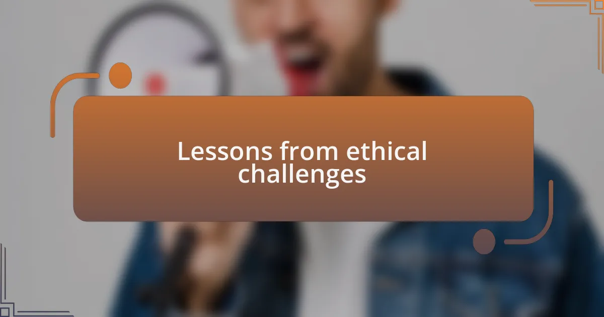 Lessons from ethical challenges