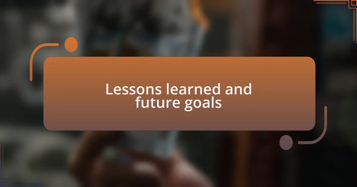 Lessons learned and future goals
