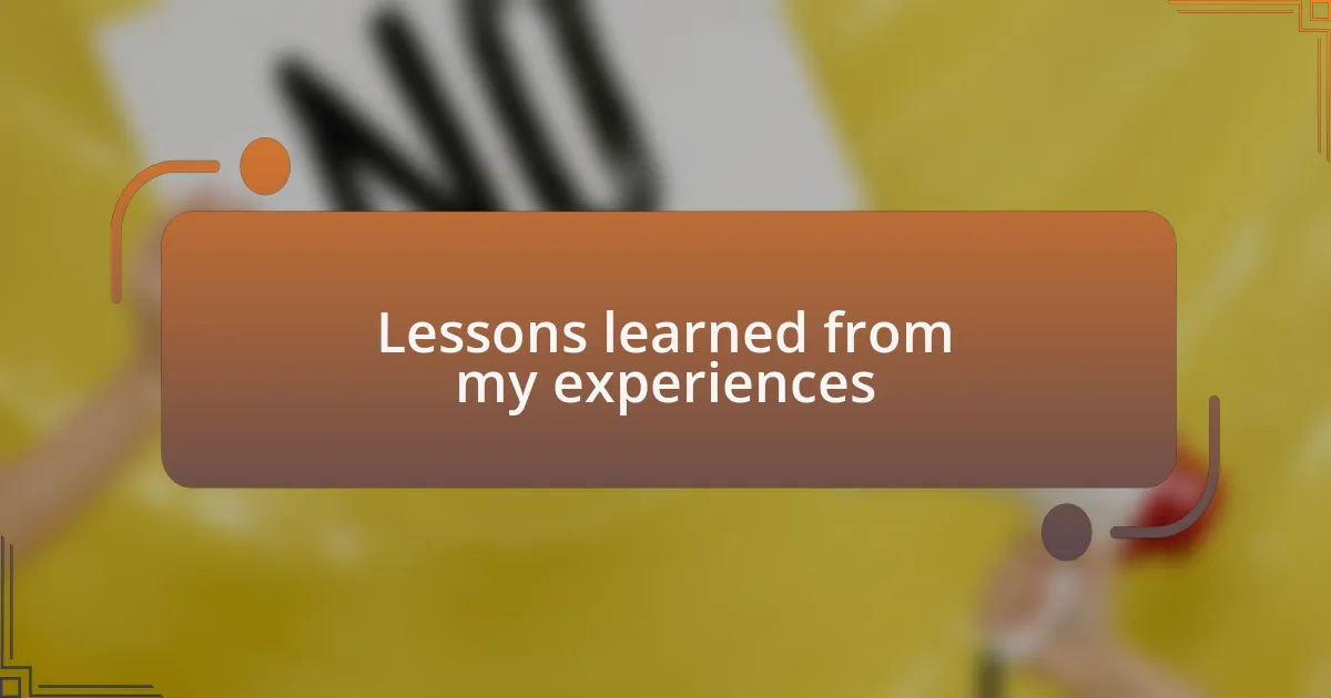 Lessons learned from my experiences