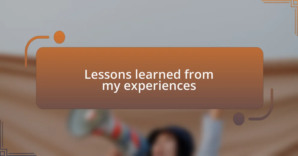 Lessons learned from my experiences