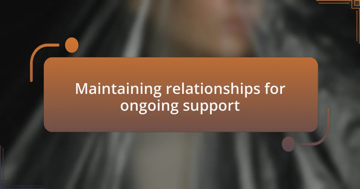 Maintaining relationships for ongoing support