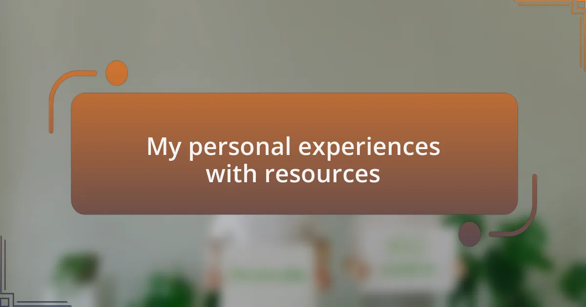 My personal experiences with resources