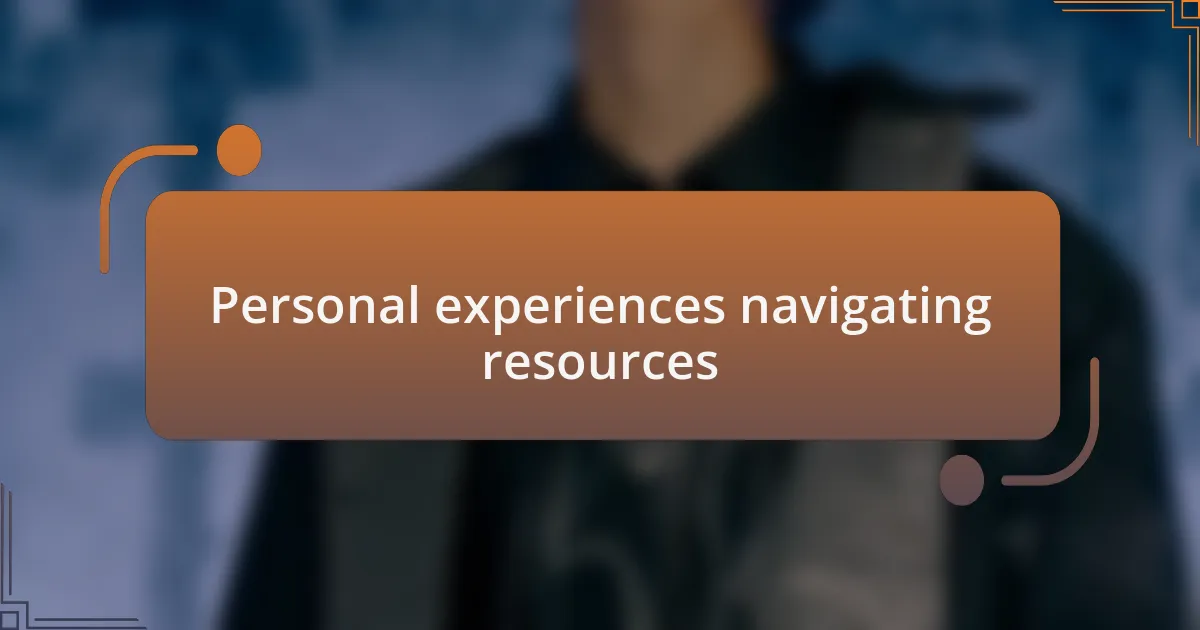 Personal experiences navigating resources