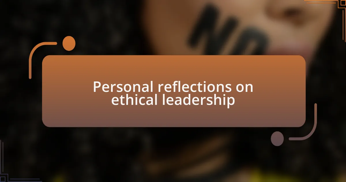 Personal reflections on ethical leadership