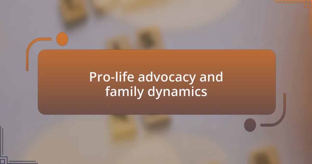 Pro-life advocacy and family dynamics