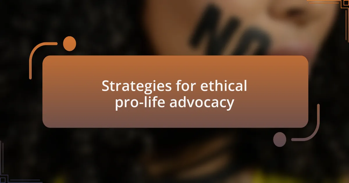 Strategies for ethical pro-life advocacy