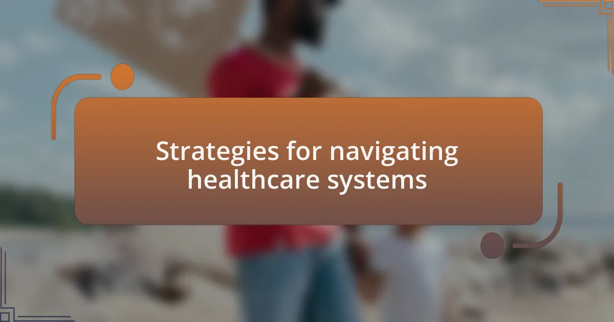 Strategies for navigating healthcare systems