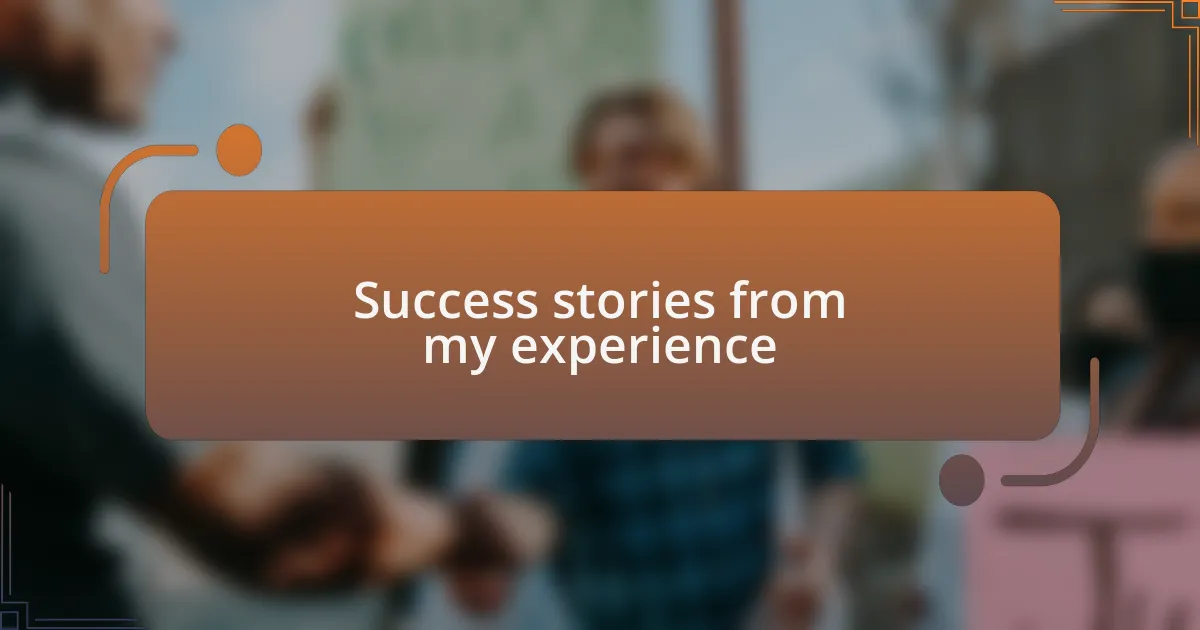 Success stories from my experience