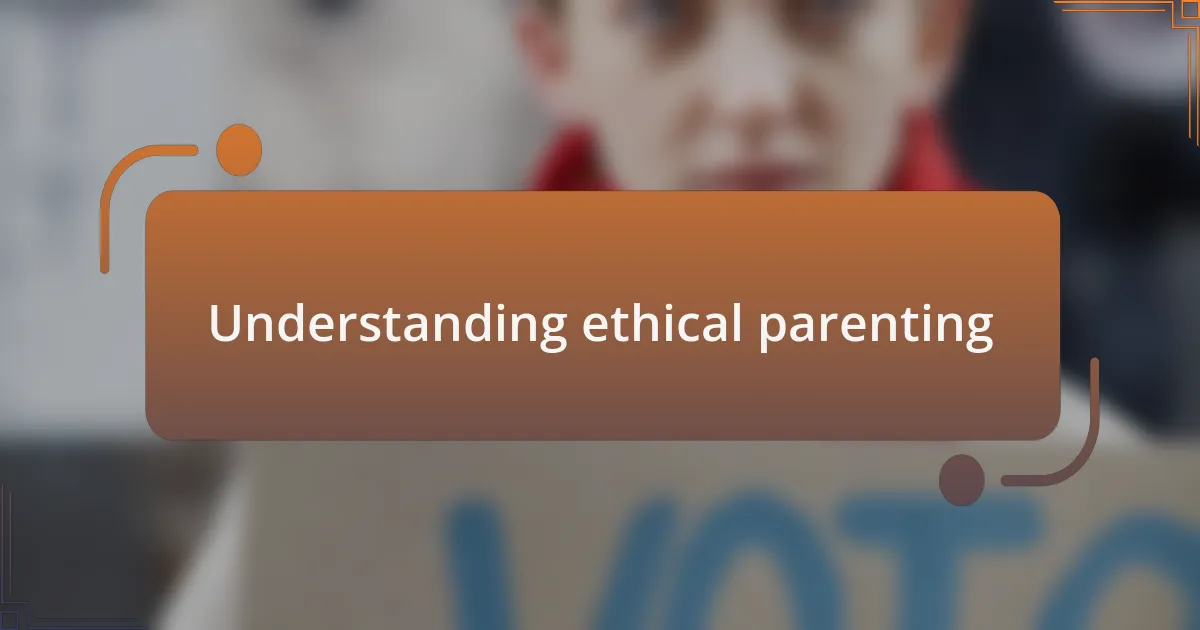 Understanding ethical parenting