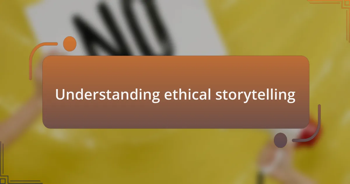Understanding ethical storytelling