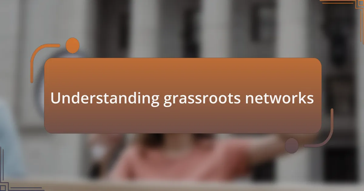 Understanding grassroots networks