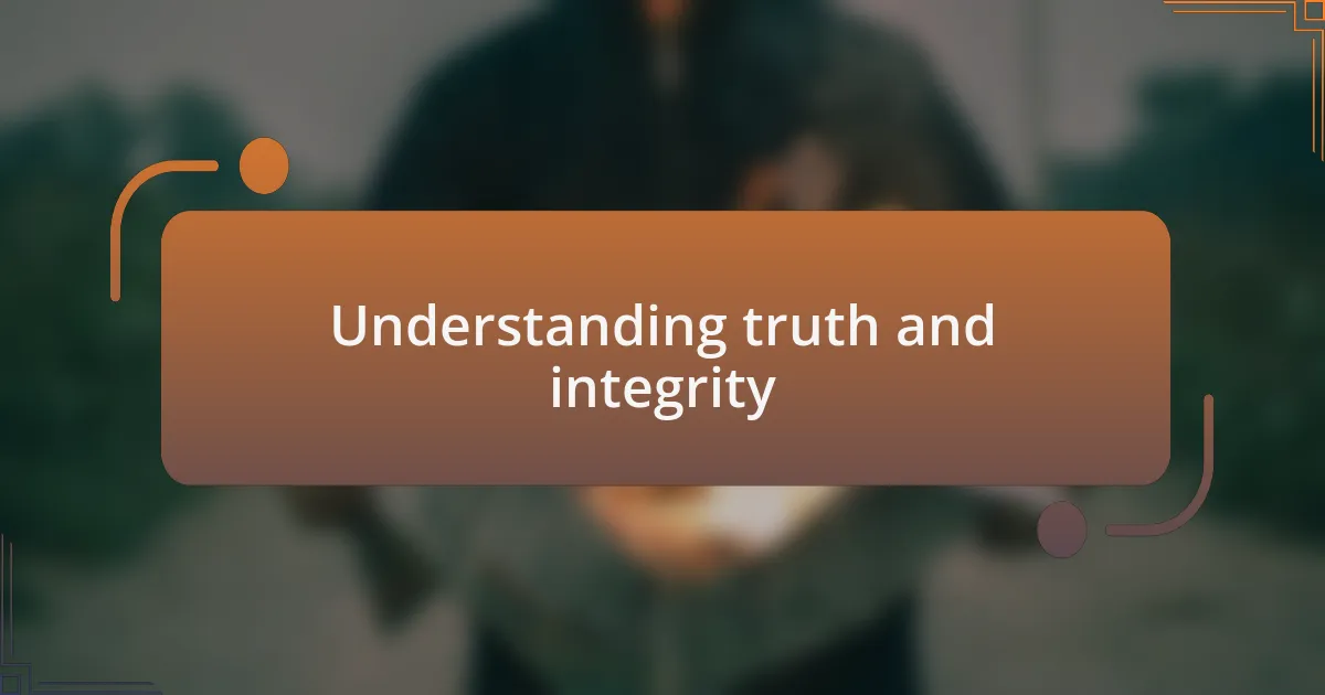 Understanding truth and integrity